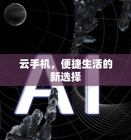 云手机,便捷生活的新选择 云手机,便捷生活的新选择