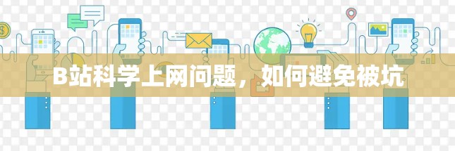 B站科学上网问题,如何避免被坑 B站科学上网问题,如何避免被坑