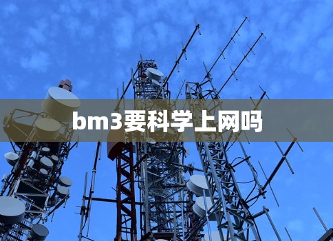 bm3要科学上网吗 bm3要科学上网吗