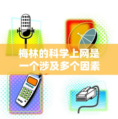 梅林的科学上网是一个涉及多个因素和概念的综合名称,具体含义和应用取决于如何将梅林理论与其他科学实践结合在一起。以下是对此问题的逐步解释 梅林的科学上网是一个涉及多个因素和概念的综合名称,具体含义和应用取决于如何将梅林理论与其他科学实践结合在一起。以下是对此问题的逐步解释