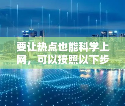 要让热点也能科学上网,可以按照以下步骤进行 要让热点也能科学上网,可以按照以下步骤进行
