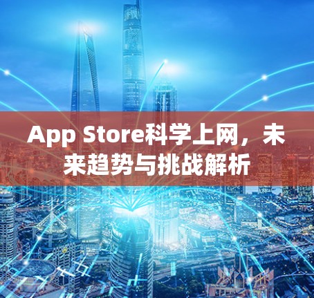 App Store科学上网,未来趋势与挑战解析 App Store科学上网,未来趋势与挑战解析