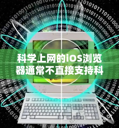 科学上网的iOS浏览器通常不直接支持科学计算功能,但可以通过以下步骤实现 科学上网的iOS浏览器通常不直接支持科学计算功能,但可以通过以下步骤实现