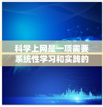 科学上网是一项需要系统性学习和实践的技能,尤其对于科学工作者、学生和创业者来说尤为重要。以下是一些科学上网的关键知识点和步骤,帮助您顺利入门并提升工作效率 科学上网是一项需要系统性学习和实践的技能,尤其对于科学工作者、学生和创业者来说尤为重要。以下是一些科学上网的关键知识点和步骤,帮助您顺利入门并提升工作效率
