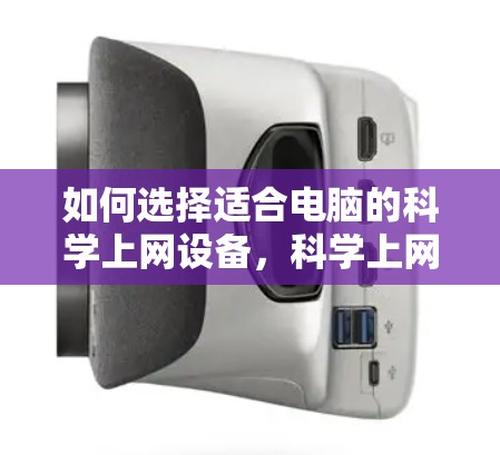 如何选择适合电脑的科学上网设备，科学上网的高效使用指南
