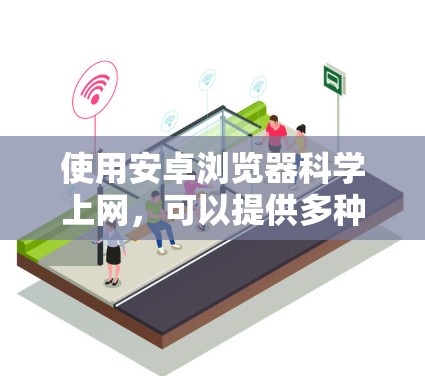 使用安卓浏览器科学上网,可以提供多种功能和体验。以下是一些常见的安卓浏览器及其功能,供你选择和参考 使用安卓浏览器科学上网,可以提供多种功能和体验。以下是一些常见的安卓浏览器及其功能,供你选择和参考