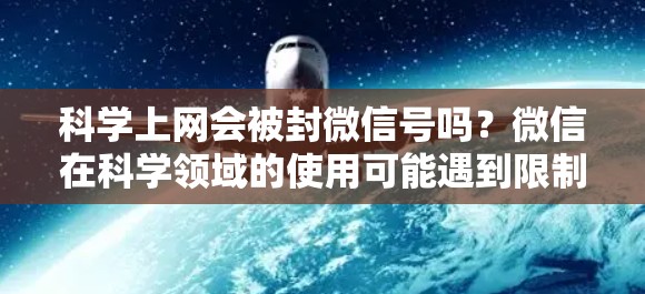 科学上网会被封微信号吗？微信在科学领域的使用可能遇到限制