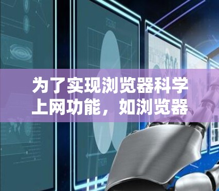 为了实现浏览器科学上网功能,如浏览器科学搜索和科学应用,可以按照以下步骤进行 为了实现浏览器科学上网功能,如浏览器科学搜索和科学应用,可以按照以下步骤进行