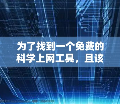 为了找到一个免费的科学上网工具,且该工具是安卓的,以下是几种可靠的选择 为了找到一个免费的科学上网工具,且该工具是安卓的,以下是几种可靠的选择