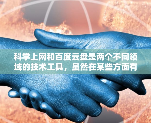 科学上网和百度云盘是两个不同领域的技术工具,虽然在某些方面有重叠,但它们的功能和应用场景有所不同。以下是它们的详细对比 科学上网和百度云盘是两个不同领域的技术工具,虽然在某些方面有重叠,但它们的功能和应用场景有所不同。以下是它们的详细对比
