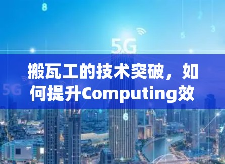 搬瓦工的技术突破,如何提升Computing效率 搬瓦工的技术突破,如何提升Computing效率