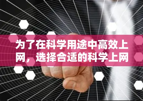 为了在科学用途中高效上网，选择合适的科学上网加速器至关重要。以下是一些推荐的科学上网加速器，基于它们的特点和适用场景