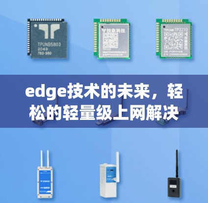 edge技术的未来,轻松的轻量级上网解决方案 edge技术的未来,轻松的轻量级上网解决方案