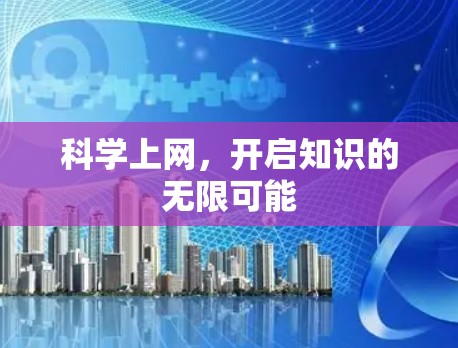 科学上网,开启知识的无限可能 科学上网,开启知识的无限可能