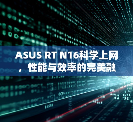 ASUS RT N16科学上网，性能与效率的完美融合