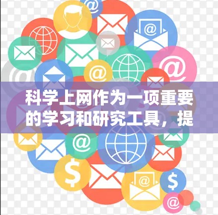 科学上网作为一项重要的学习和研究工具，提供了多种多样的功能，以下是科学上网的详细用途