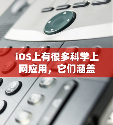 iOS上有很多科学上网应用,它们涵盖了计算、数据分析、图形绘制等多个领域。以下是一些适合iOS用户的科学上网应用 iOS上有很多科学上网应用,它们涵盖了计算、数据分析、图形绘制等多个领域。以下是一些适合iOS用户的科学上网应用