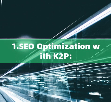 1.SEO Optimization with K2P: 1.SEO Optimization with K2P: