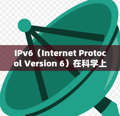 IPv6(Internet Protocol Version 6)在科学上网方面有着显著的优势,但实际操作中仍需考虑以下几点 IPv6(Internet Protocol Version 6)在科学上网方面有着显著的优势,但实际操作中仍需考虑以下几点