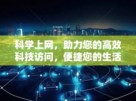 科学上网,助力您的高效科技访问,便捷您的生活 科学上网,助力您的高效科技访问,便捷您的生活