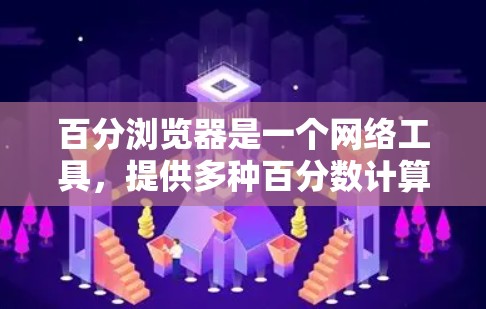 百分浏览器是一个网络工具,提供多种百分数计算功能,无需本地计算机。以下是详细的使用指南和信息 百分浏览器是一个网络工具,提供多种百分数计算功能,无需本地计算机。以下是详细的使用指南和信息