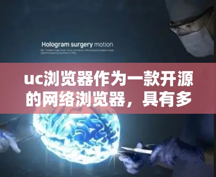 uc浏览器作为一款开源的网络浏览器，具有多种科学上网功能，能够提供安全、可靠和高效的服务。以下是其主要特点和优势
