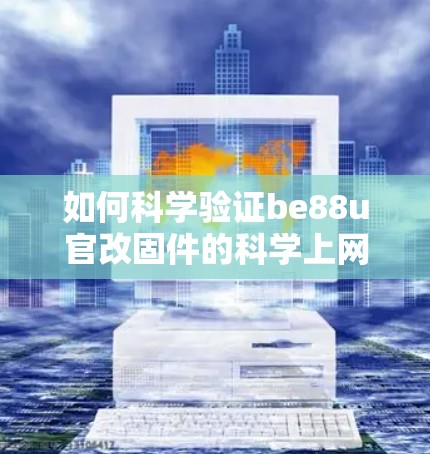 如何科学验证be88u官改固件的科学上网能力