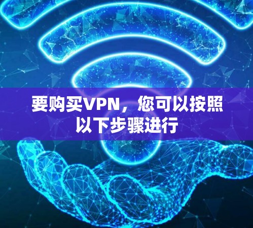 要购买VPN,您可以按照以下步骤进行 要购买VPN,您可以按照以下步骤进行