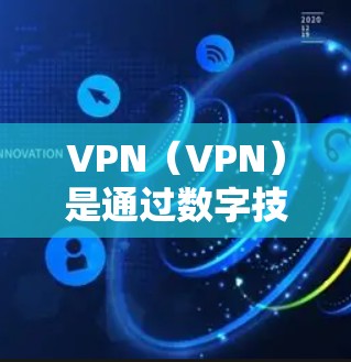 VPN(VPN)是通过数字技术实现用户与外部网站或应用之间的加密连接,无需访问服务器。在VPN服务中,费用通常包括以下几个方面 VPN(VPN)是通过数字技术实现用户与外部网站或应用之间的加密连接,无需访问服务器。在VPN服务中,费用通常包括以下几个方面
