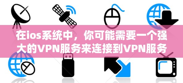 在ios系统中,你可能需要一个强大的VPN服务来连接到VPN服务器,或者选择一个功能强大、安全可靠的工具。以下是一些推荐的VPN工具,适合在ios系统中使用 在ios系统中,你可能需要一个强大的VPN服务来连接到VPN服务器,或者选择一个功能强大、安全可靠的工具。以下是一些推荐的VPN工具,适合在ios系统中使用