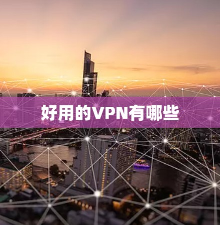 好用的VPN有哪些 好用的VPN有哪些