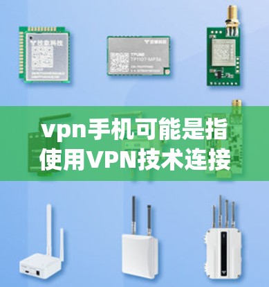 vpn手机可能是指使用VPN技术连接到智能手机的设备,用于访问网络服务或应用。如果你指的是使用手机作为VPN设备,以下是一些相关的信息和建议 vpn手机可能是指使用VPN技术连接到智能手机的设备,用于访问网络服务或应用。如果你指的是使用手机作为VPN设备,以下是一些相关的信息和建议