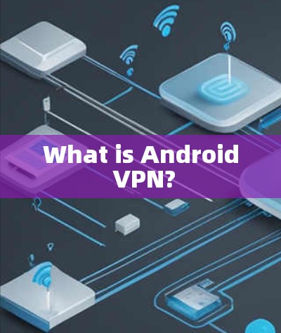 What is Android VPN?