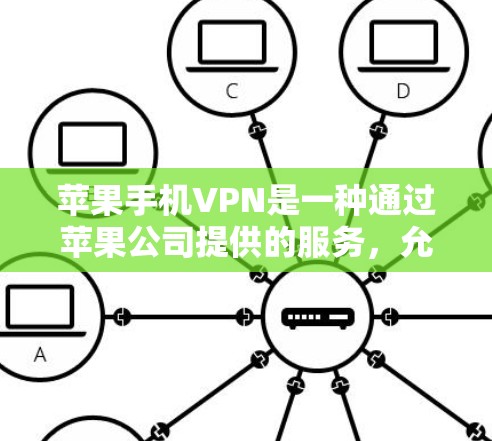 苹果手机VPN是一种通过苹果公司提供的服务，允许用户在苹果手机上连接和访问互联网。以下是关于苹果手机VPN的详细信息