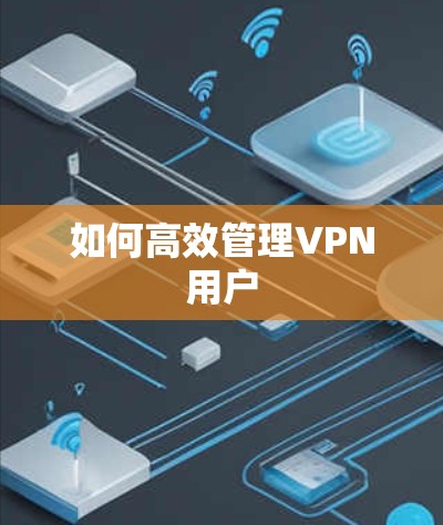 如何高效管理VPN用户
