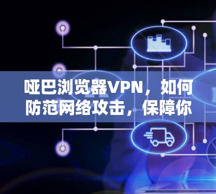 哑巴浏览器VPN，如何防范网络攻击，保障你的数据安全