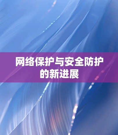网络保护与安全防护的新进展