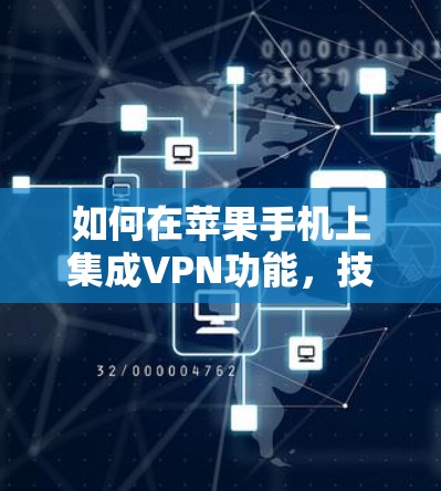如何在苹果手机上集成VPN功能，技术实现与解决方案