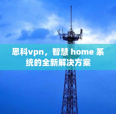思科vpn，智慧 home 系统的全新解决方案