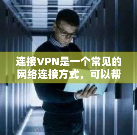 连接VPN是一个常见的网络连接方式，可以帮助用户安全地访问外网。以下是一些常见的方法来连接VPN