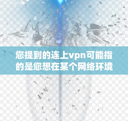 您提到的连上vpn可能指的是您想在某个网络环境中进行VPN连接。如果需要帮助安装或配置VPN软件，请您提供更多具体信息，例如