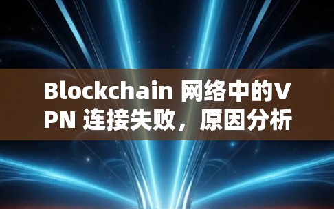 Blockchain 网络中的VPN 连接失败，原因分析及解决方案