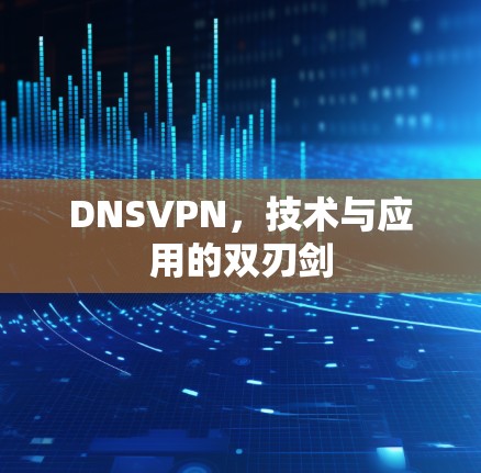 DNSVPN,技术与应用的双刃剑 DNSVPN,技术与应用的双刃剑