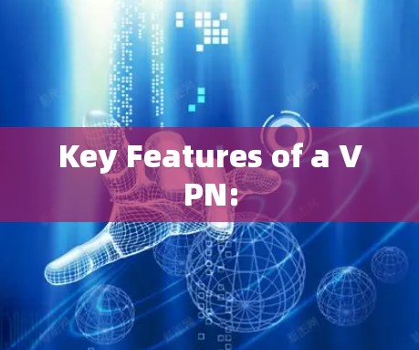 Key Features of a VPN:
