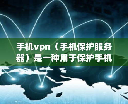 手机vpn（手机保护服务器）是一种用于保护手机安全的软件或硬件配置工具。它通过加密、防火墙、或身份验证等方法，防止未经授权的访问，保护用户手机的安全