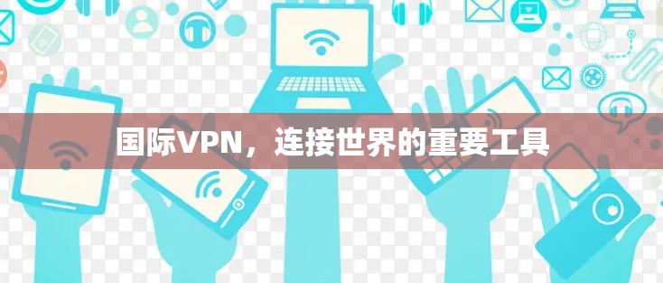 国际VPN，连接世界的重要工具