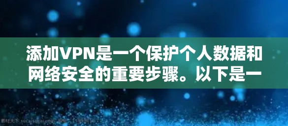 添加VPN是一个保护个人数据和网络安全的重要步骤。以下是一个清晰的步骤指南，帮助您顺利添加VPN