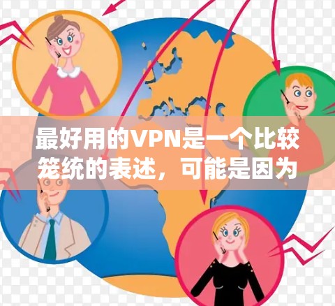 最好用的VPN是一个比较笼统的表述，可能是因为你对VPN的不同需求而有不同的选择。以下是一些常见的VPN类型和推荐，供你参考