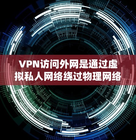 VPN访问外网是通过虚拟私人网络绕过物理网络的限制来访问外部网站或服务器的一种方式。以下是详细介绍 VPN访问外网是通过虚拟私人网络绕过物理网络的限制来访问外部网站或服务器的一种方式。以下是详细介绍
