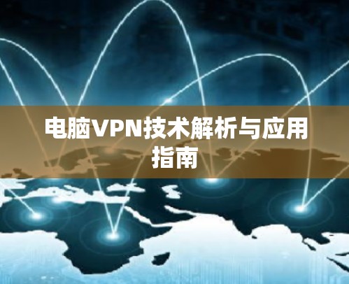 电脑VPN技术解析与应用指南 电脑VPN技术解析与应用指南